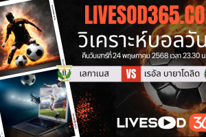 ทีเด็ดวิเคราะห์บอลประจำวันเสาร์ ลาลีกา สเปน เลกาเนส -vs- เรอัล บายาโดลิด